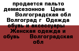 продается пальто демисезонное › Цена ­ 2 500 - Волгоградская обл., Волгоград г. Одежда, обувь и аксессуары » Женская одежда и обувь   . Волгоградская обл.